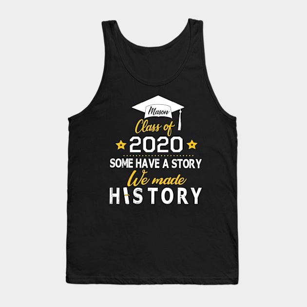 Mason Class Of 2020 Some Have A Story We Made History Social Distancing Fighting Coronavirus 2020 Tank Top by joandraelliot